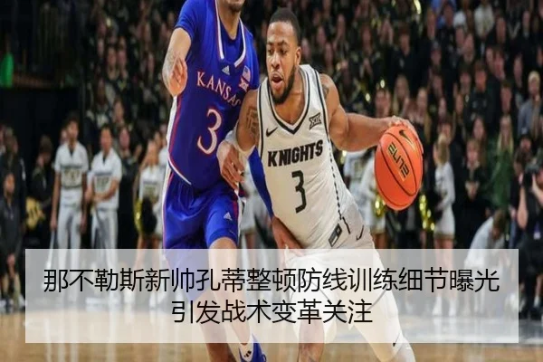 那不勒斯新帅孔蒂整顿防线训练细节曝光引发战术变革关注
