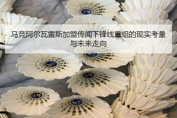 马竞阿尔瓦雷斯加盟传闻下锋线重组的现实考量与未来走向